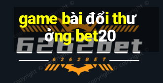 game bài đổi thưởng bet20