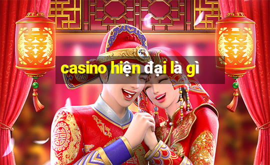 casino hiện đại là gì