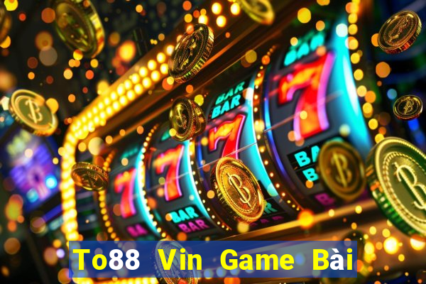 To88 Vin Game Bài Quay Hũ