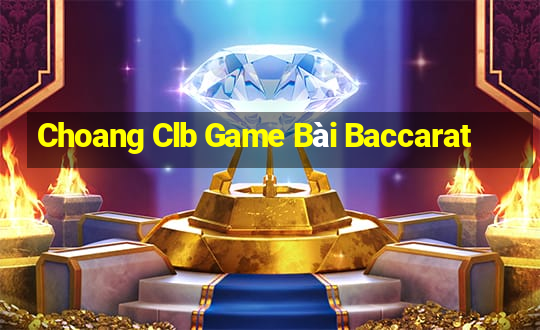 Choang Clb Game Bài Baccarat