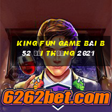 King Fun Game Bài B52 Đổi Thưởng 2021