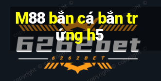 M88 bắn cá bắn trứng h5