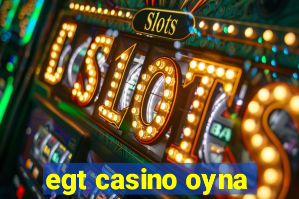 egt casino oyna