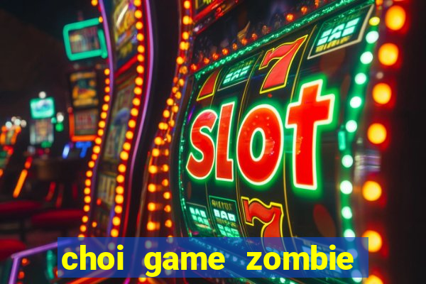 choi game zombie vs plants 2 mien phi