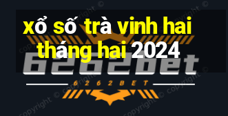 xổ số trà vinh hai tháng hai 2024