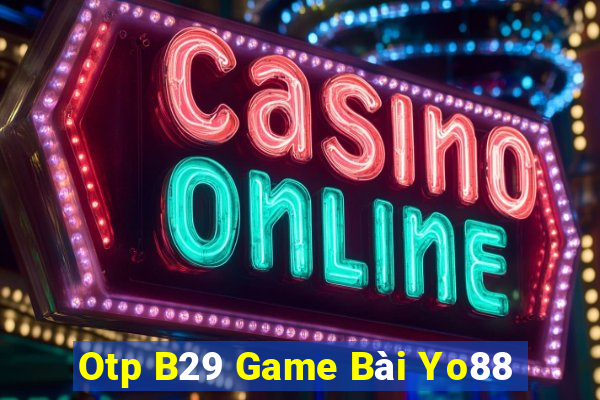 Otp B29 Game Bài Yo88