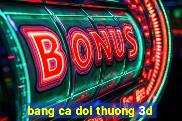 bang ca doi thuong 3d