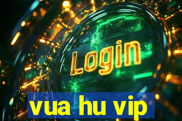 vua hu vip