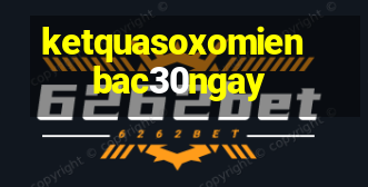 ketquasoxomien bac30ngay