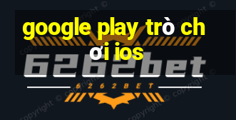 google play trò chơi ios