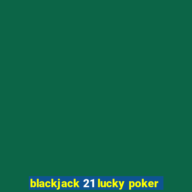 blackjack 21 lucky poker