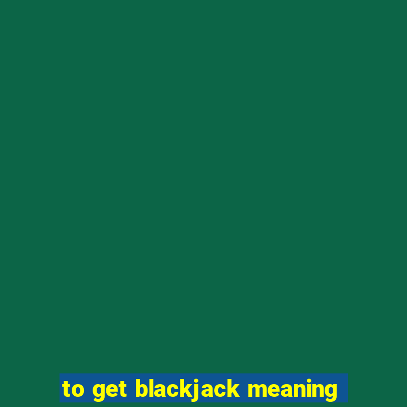 to get blackjack meaning