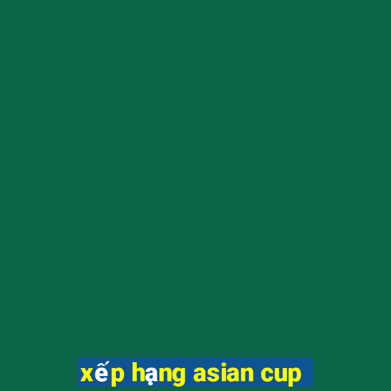 xếp hạng asian cup