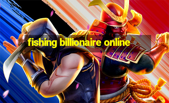 fishing billionaire online