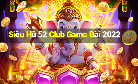 Siêu Hũ 52 Club Game Bài 2022