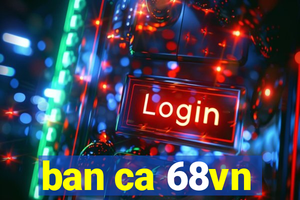 ban ca 68vn