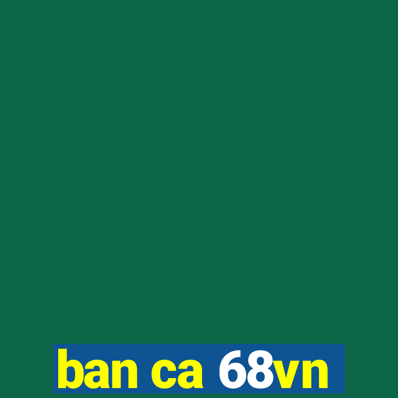 ban ca 68vn