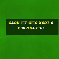 Cách đặt cược XSDT 6x36 ngày 10