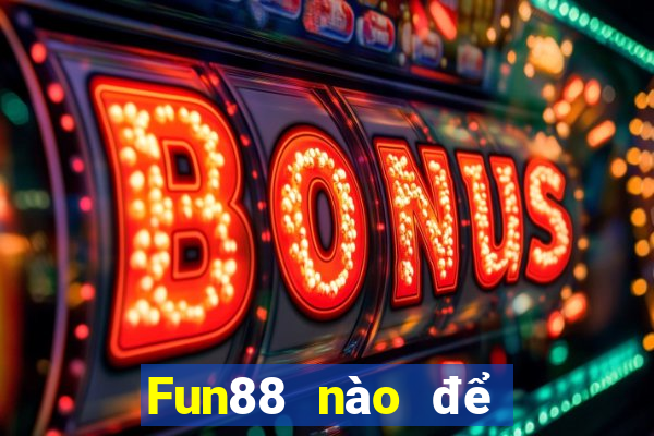 Fun88 nào để đặt cược xổ số