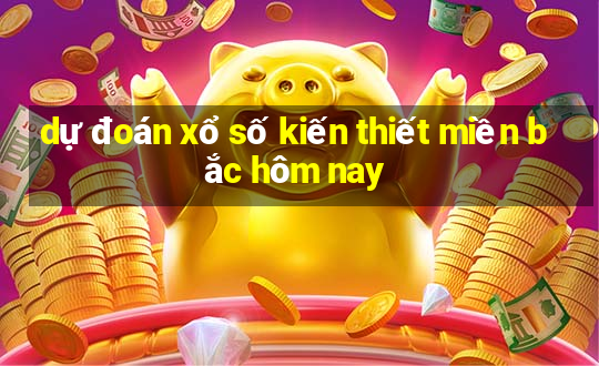 dự đoán xổ số kiến thiết miền bắc hôm nay