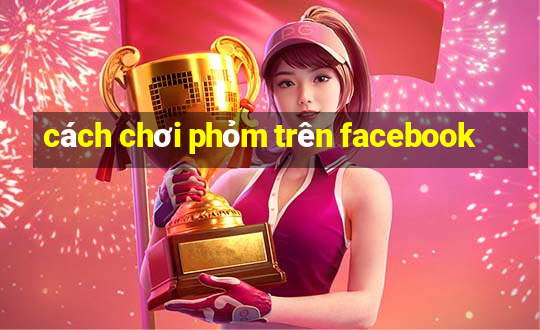 cách chơi phỏm trên facebook