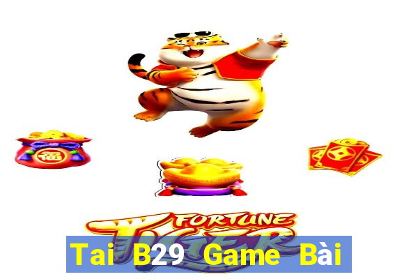 Tai B29 Game Bài Đổi Thưởng B52