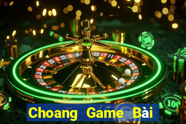 Choang Game Bài Online Đổi Thưởng