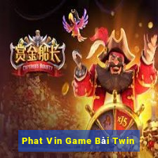 Phat Vin Game Bài Twin