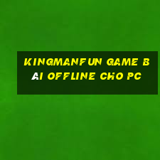 Kingmanfun Game Bài Offline Cho Pc