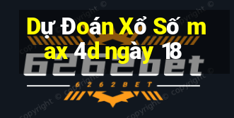 Dự Đoán Xổ Số max 4d ngày 18