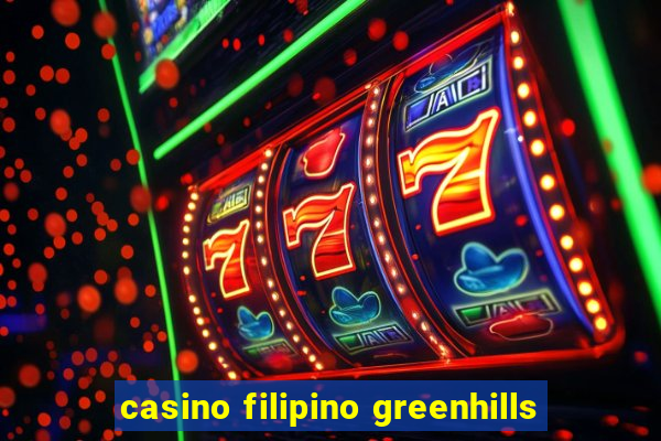 casino filipino greenhills