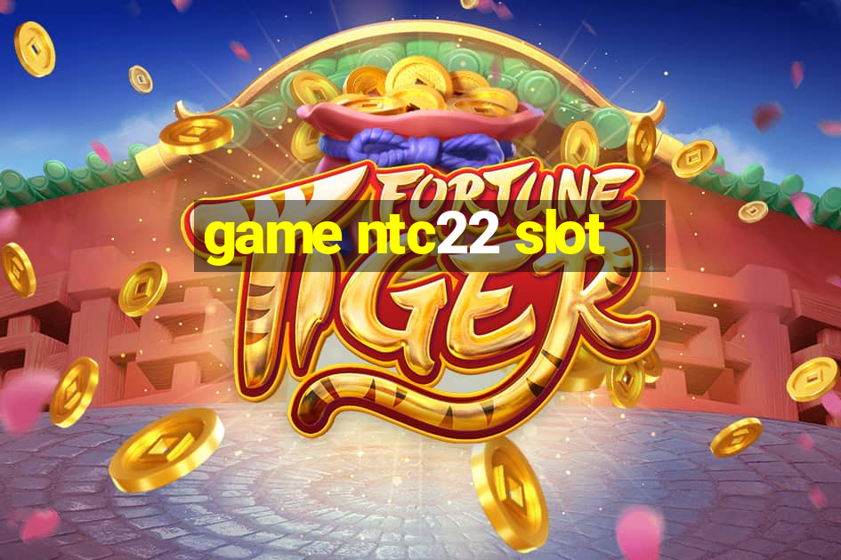 game ntc22 slot