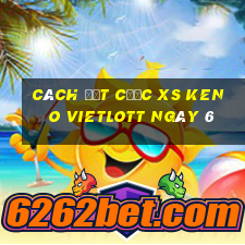 Cách đặt cược XS Keno Vietlott ngày 6