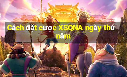 Cách đặt cược XSQNA ngày thứ năm