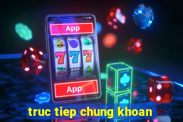 truc tiep chung khoan