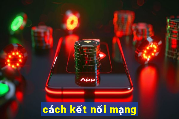 cách kết nối mạng