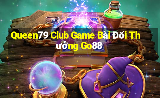 Queen79 Club Game Bài Đổi Thưởng Go88