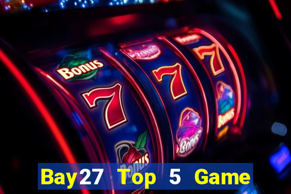 Bay27 Top 5 Game Bài Đổi Thưởng