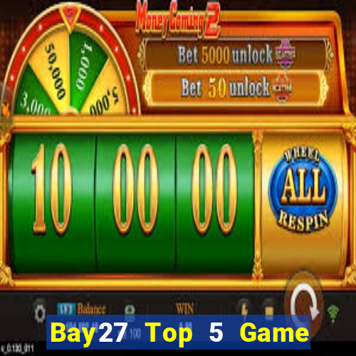 Bay27 Top 5 Game Bài Đổi Thưởng