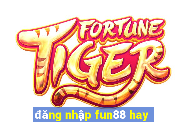 đăng nhập fun88 hay