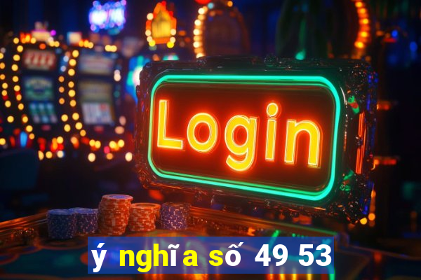 ý nghĩa số 49 53