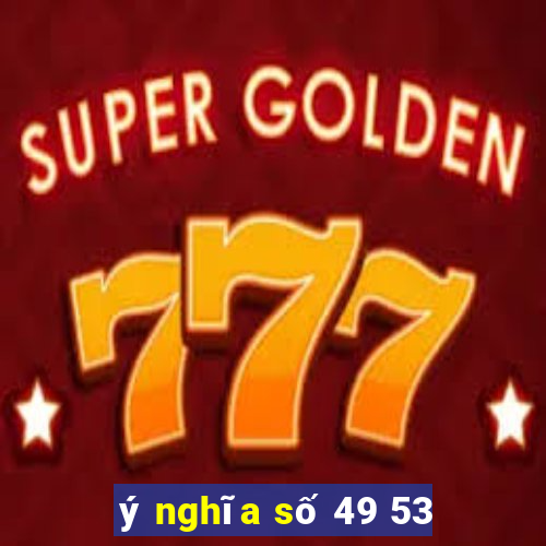 ý nghĩa số 49 53