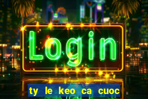 ty le keo ca cuoc nhà cái