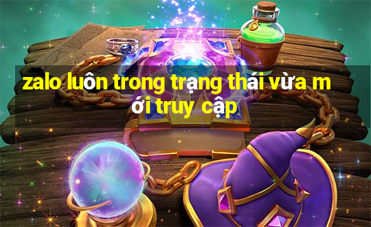 zalo luôn trong trạng thái vừa mới truy cập