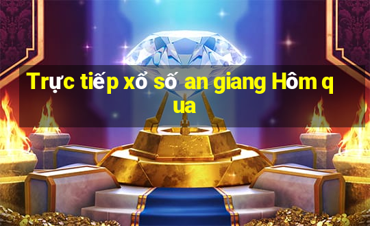 Trực tiếp xổ số an giang Hôm qua