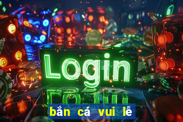 bắn cá vui lễ hội bắn cá