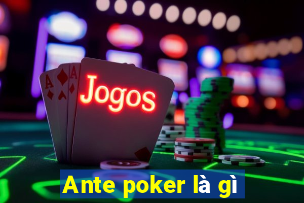 Ante poker là gì