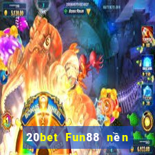 20bet Fun88 nền tảng Chuangying