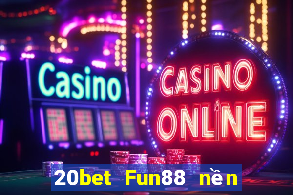 20bet Fun88 nền tảng Chuangying