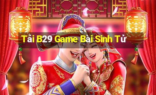 Tải B29 Game Bài Sinh Tử